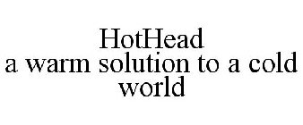 HOTHEAD A WARM SOLUTION TO A COLD WORLD