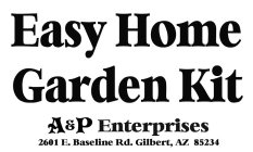 EASY HOME GARDEN KIT A & P ENTERPRISES 2601 E. BASELINE RD. GILBERT AZ 85234