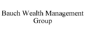 BAUCH WEALTH MANAGEMENT GROUP