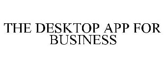 THE DESKTOP APP FOR BUSINESS