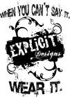 EXPLICIT DESIGNS WHEN YOU CAN'T SAY IT, WEAR IT.