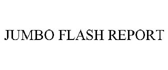 JUMBO FLASH REPORT