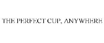 THE PERFECT CUP, ANYWHERE