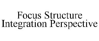 FOCUS STRUCTURE INTEGRATION PERSPECTIVE