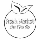 FRESH MARKET ON THE GO