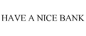 HAVE A NICE BANK
