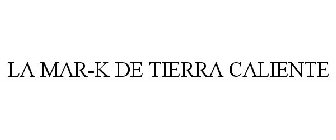 LA MAR-K DE TIERRA CALIENTE
