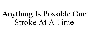 ANYTHING IS POSSIBLE ONE STROKE AT A TIME