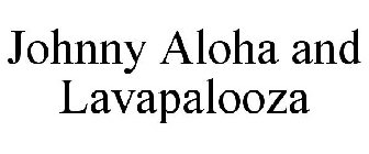 JOHNNY ALOHA AND LAVAPALOOZA