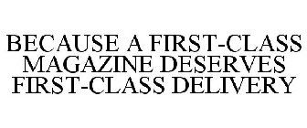 BECAUSE A FIRST-CLASS MAGAZINE DESERVES FIRST-CLASS DELIVERY