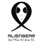 ALIENGEAR DON'T FEAR IT, WEAR IT.