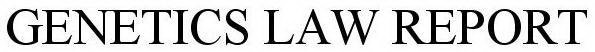 GENETICS LAW REPORT