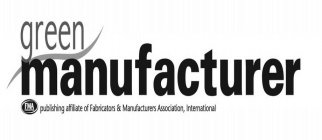 GREEN MANUFACTURER FMA COMMUNICATIONS PUBLISHING AFFILIATE OF FABRICATORS & MANUFACTURERS ASSOCIATION, INTERNATIONAL