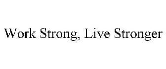 WORK STRONG, LIVE STRONGER