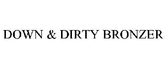 DOWN & DIRTY BRONZER