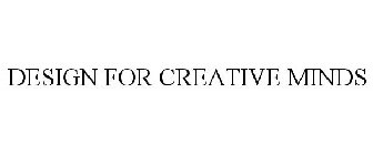DESIGN FOR CREATIVE MINDS