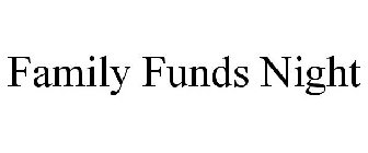 FAMILY FUNDS NIGHT