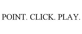 POINT. CLICK. PLAY.