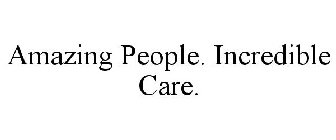 AMAZING PEOPLE. INCREDIBLE CARE.