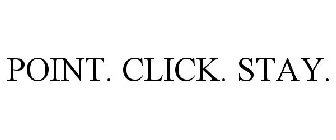 POINT. CLICK. STAY.