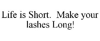LIFE IS SHORT. MAKE YOUR LASHES LONG!