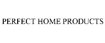 PERFECT HOME PRODUCTS