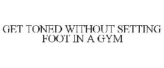GET TONED WITHOUT SETTING FOOT IN A GYM