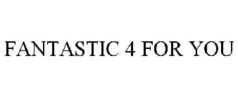 FANTASTIC 4 FOR YOU