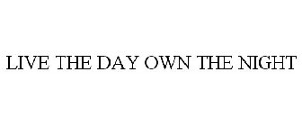 LIVE THE DAY OWN THE NIGHT