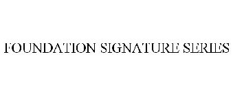 FOUNDATION SIGNATURE SERIES