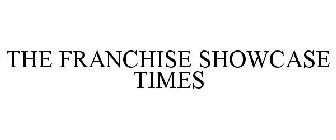 THE FRANCHISE SHOWCASE TIMES