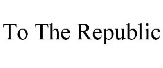 TO THE REPUBLIC
