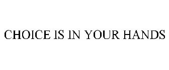 CHOICE IS IN YOUR HANDS