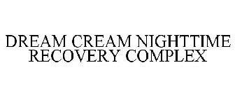 DREAM CREAM NIGHTTIME RECOVERY COMPLEX