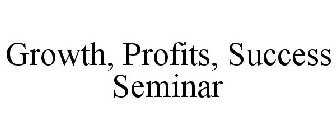 GROWTH, PROFITS, SUCCESS SEMINAR