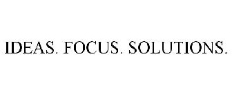 IDEAS. FOCUS. SOLUTIONS.