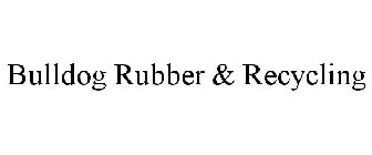 BULLDOG RUBBER & RECYCLING