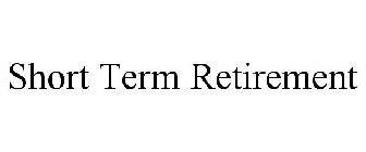 SHORT TERM RETIREMENT