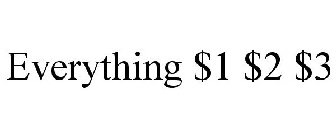 EVERYTHING $1 $2 $3