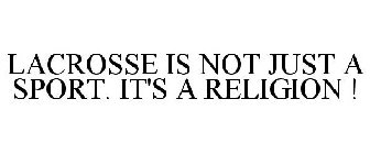 LACROSSE IS NOT JUST A SPORT. IT'S A RELIGION !