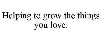 HELPING TO GROW THE THINGS YOU LOVE.