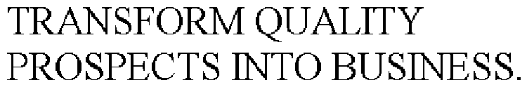 TRANSFORM QUALITY PROSPECTS INTO BUSINESS.