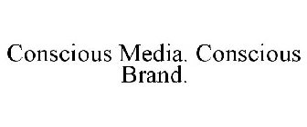 CONSCIOUS MEDIA. CONSCIOUS BRAND.
