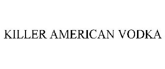 KILLER AMERICAN VODKA