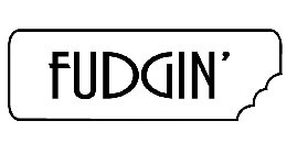 FUDGIN'