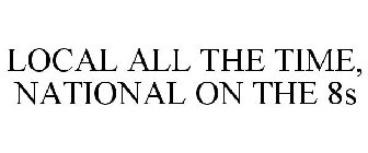 LOCAL ALL THE TIME, NATIONAL ON THE 8S