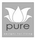 PURE DESIGNS FOR LIVING