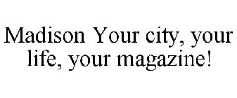 MADISON YOUR CITY, YOUR LIFE, YOUR MAGAZINE!