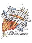 ONE SPARK CAN START A FIRE BE A SPARK GIVER