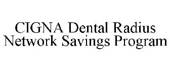 CIGNA DENTAL RADIUS NETWORK SAVINGS PROGRAM